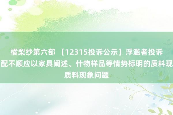 橘梨纱第六部 【12315投诉公示】浮滥者投诉尚品宅配不顺应以家具阐述、什物样品等情势标明的质料现象问题